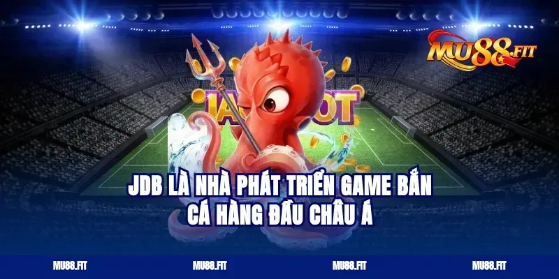 JDB là nhà phát triển game bắn cá hàng đầu châu Á