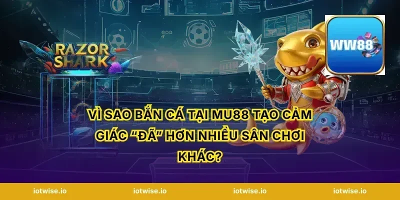 Vì sao bắn cá tại Mu88 tạo cảm giác “đã” hơn nhiều sân chơi khác?