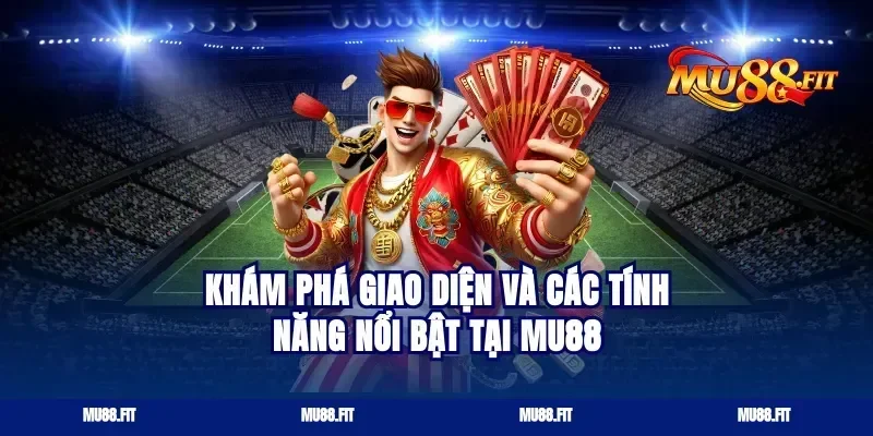 Khám Phá Giao Diện và Các Tính Năng Nổi Bật Tại Mu88