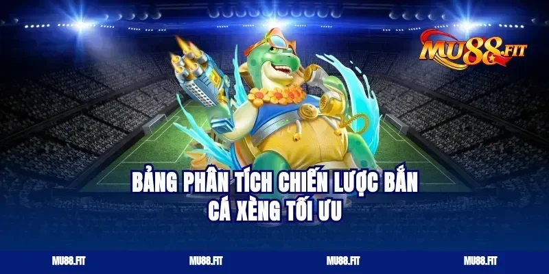 Bảng Phân Tích Chiến Lược Bắn Cá Xèng Tối Ưu