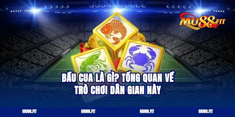 Bầu cua là gì? Tổng quan về trò chơi dân gian này