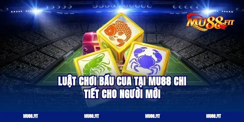 Luật chơi bầu cua tại Mu88 chi tiết cho người mới
