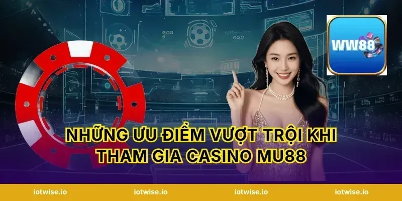 Những ưu điểm vượt trội khi tham gia casino Mu88