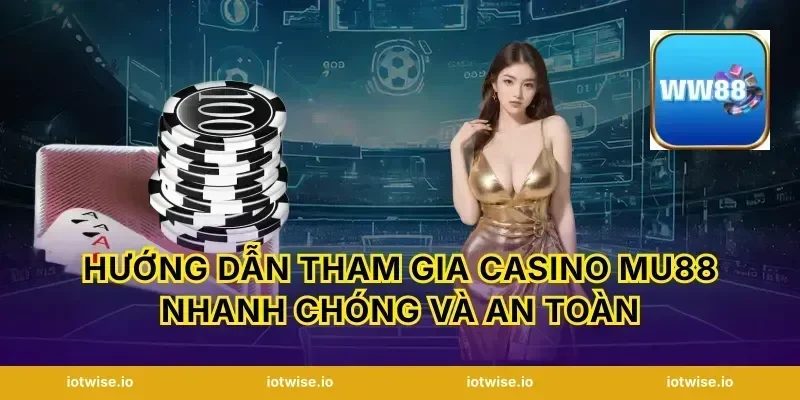Hướng dẫn tham gia Casino Mu88 nhanh chóng và an toàn