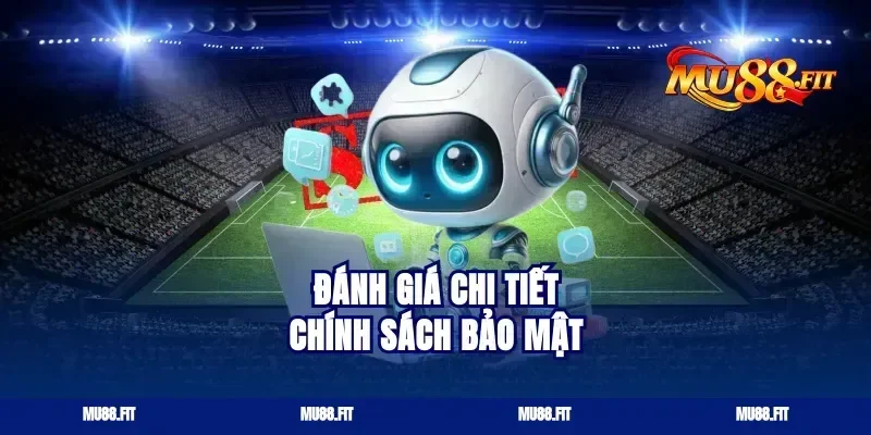 Đánh giá chi tiết chính sách bảo mật