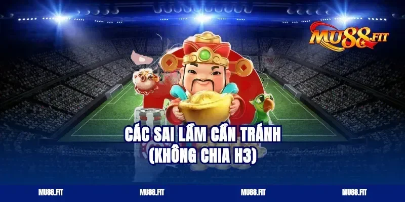 Các sai lầm cần tránh (Không chia H3)