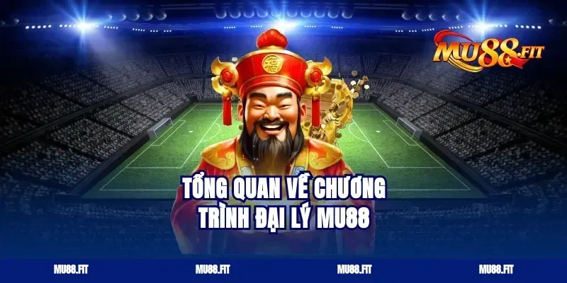 Tổng quan về chương trình đại lý Mu88