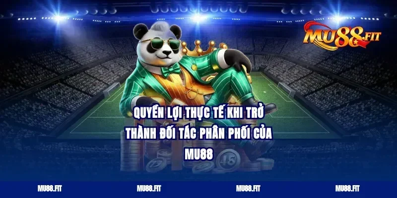 Quyền lợi thực tế khi trở thành đối tác phân phối của Mu88