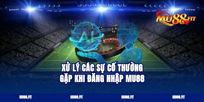 Xử lý các sự cố thường gặp khi Đăng nhập Mu88