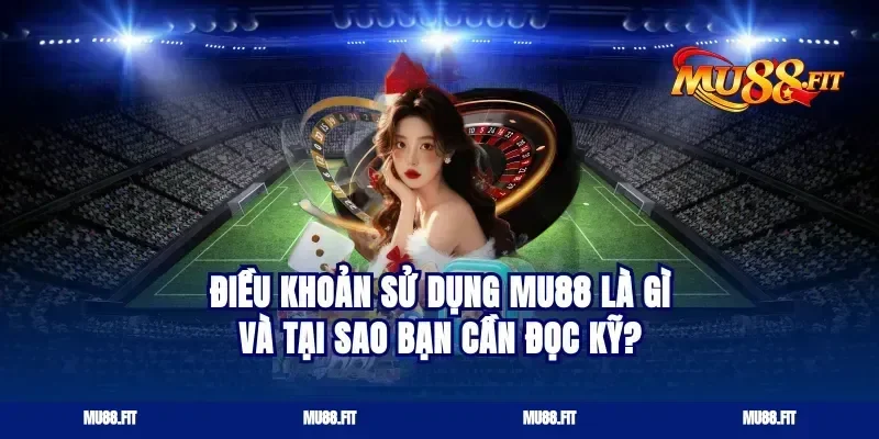 Điều khoản sử dụng Mu88 là gì và tại sao bạn cần đọc kỹ?
