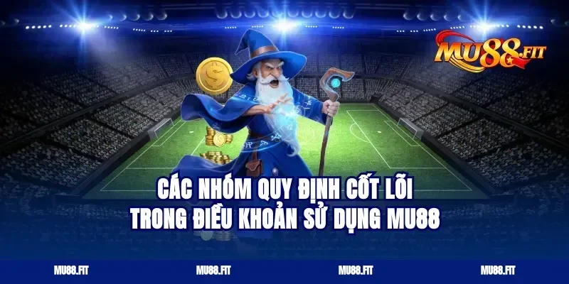 Các nhóm quy định cốt lõi trong điều khoản sử dụng Mu88