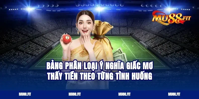 Bảng Phân Loại Ý Nghĩa Giấc Mơ Thấy Tiền Theo Từng Tình Huống
