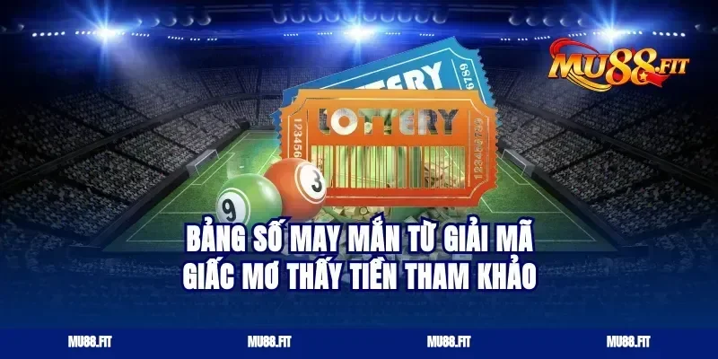 Bảng Số May Mắn Từ Giải Mã Giấc Mơ Thấy Tiền Tham Khảo
