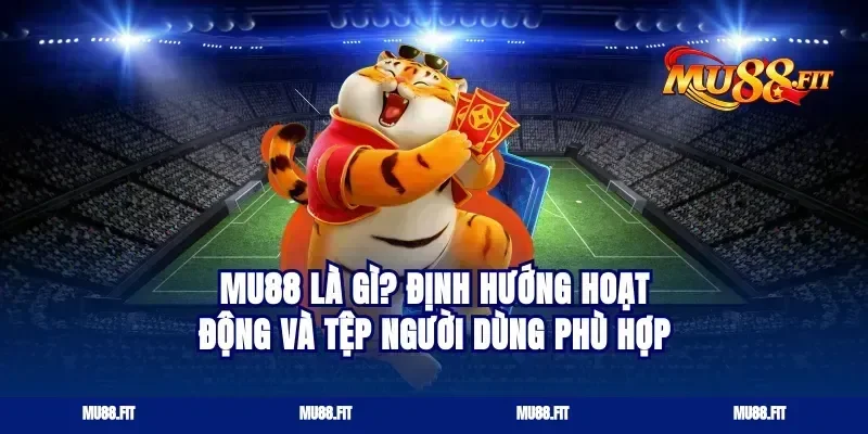 Mu88 là gì? Định hướng hoạt động và tệp người dùng phù hợp