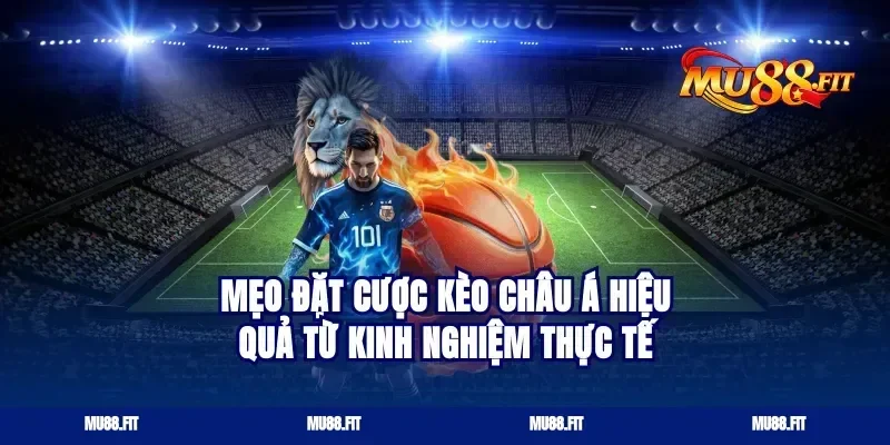Mẹo Đặt Cược Kèo Châu Á Hiệu Quả Từ Kinh Nghiệm Thực Tế
