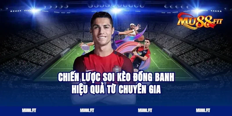 chiến lược soi kèo đồng banh hiệu quả từ chuyên gia