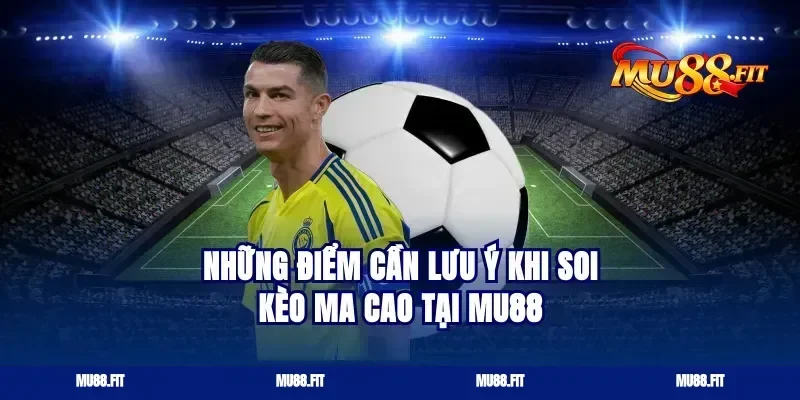 Những Điểm Cần Lưu Ý Khi Soi Kèo Ma Cao Tại Mu88