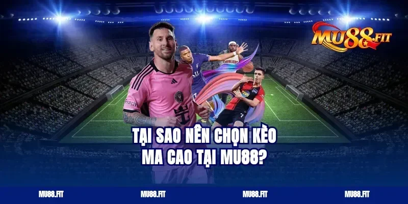 Tại Sao Nên Chọn Kèo Ma Cao Tại Mu88?