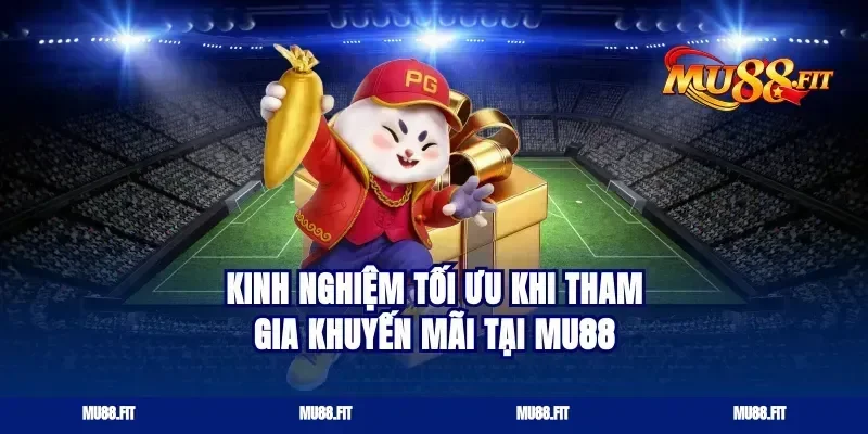 Kinh nghiệm tối ưu khi tham gia khuyến mãi tại Mu88