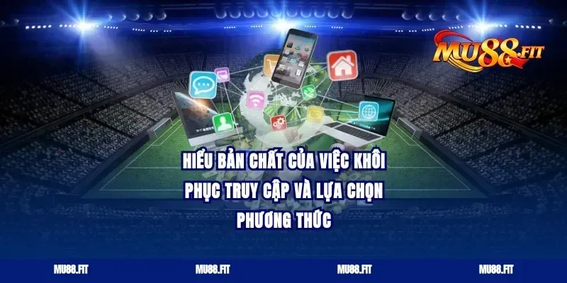 Hiểu bản chất của việc khôi phục truy cập và lựa chọn phương thức