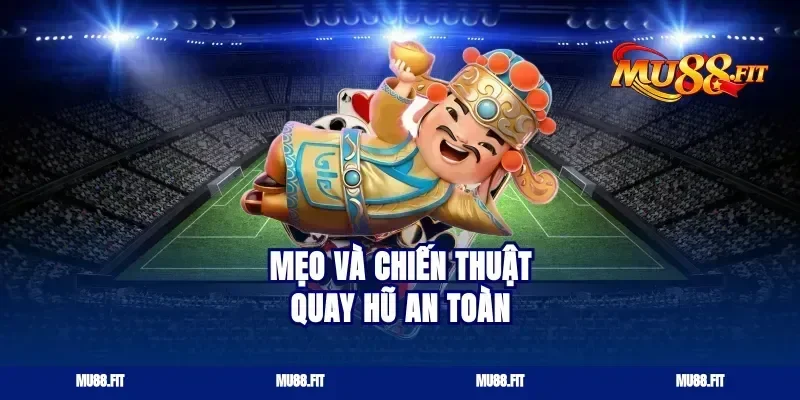 Mẹo và chiến thuật quay hũ an toàn