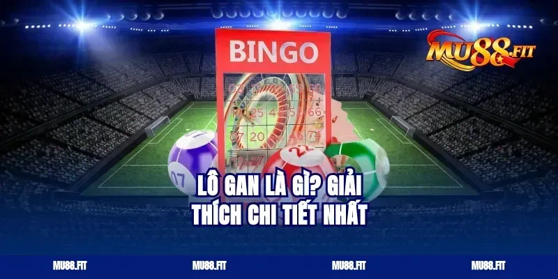Lô Gan Là Gì? Giải Thích Chi Tiết Nhất