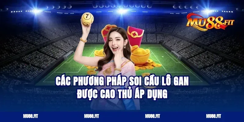 Các Phương Pháp Soi Cầu Lô Gan Được Cao Thủ Áp Dụng