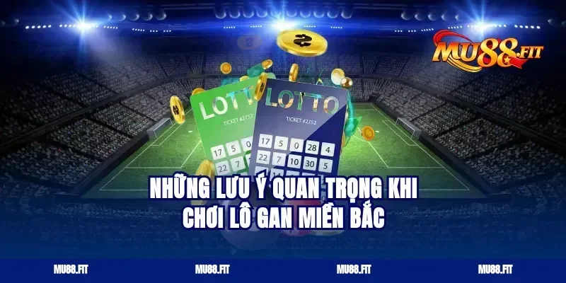 Những lưu ý quan trọng khi chơi lô gan miền Bắc