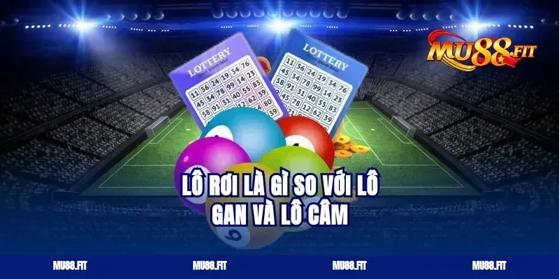 lô rơi là gì So Với Lô Gan và Lô Câm
