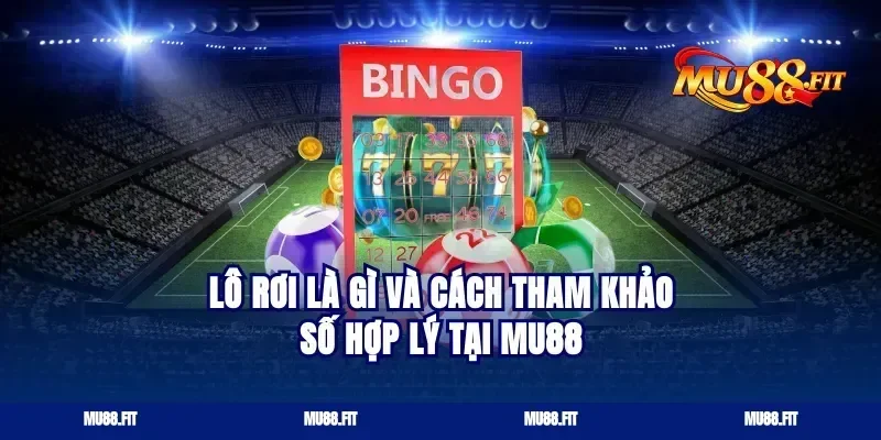lô rơi là gì và Cách Tham Khảo Số Hợp Lý Tại Mu88