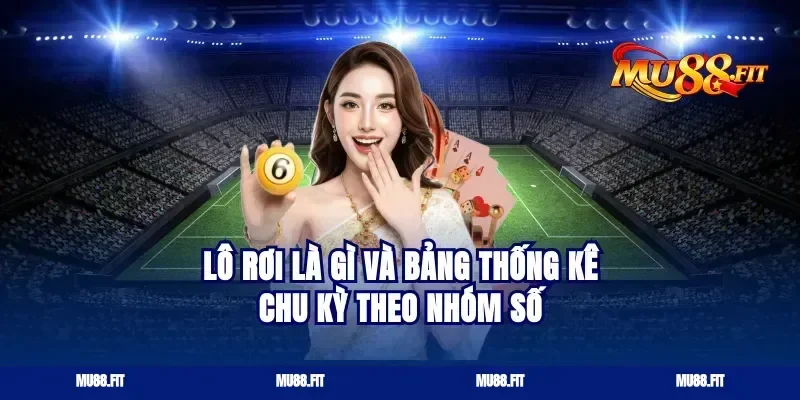 lô rơi là gì và Bảng Thống Kê Chu Kỳ Theo Nhóm Số