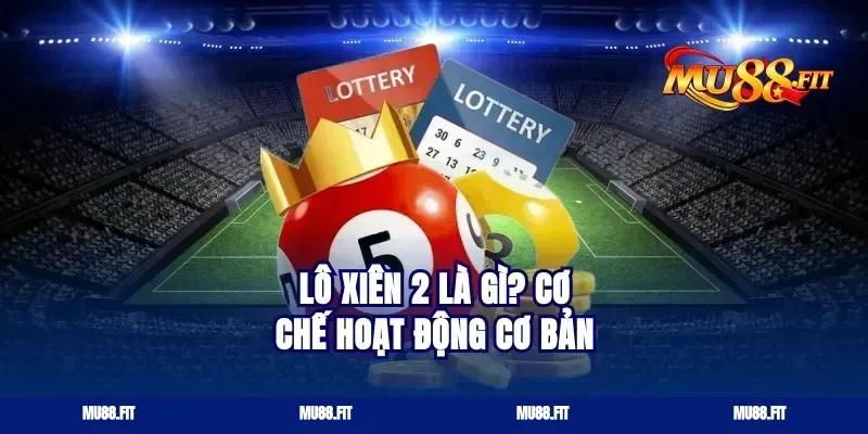 Lô xiên 2 là gì? Cơ chế hoạt động cơ bản