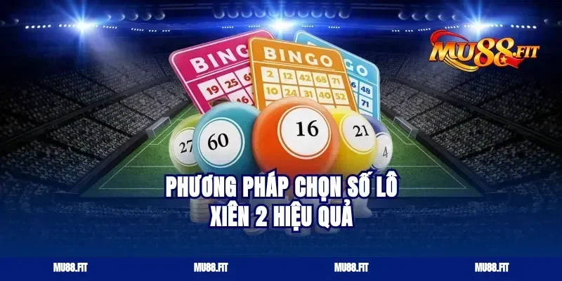 Phương pháp chọn số lô xiên 2 hiệu quả