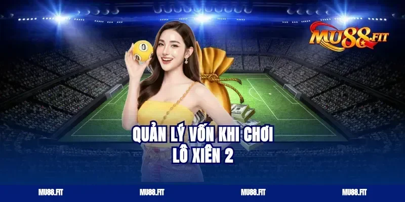 Quản lý vốn khi chơi lô xiên 2