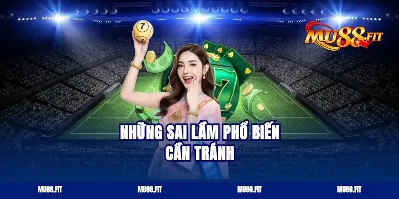 Những sai lầm phổ biến cần tránh
