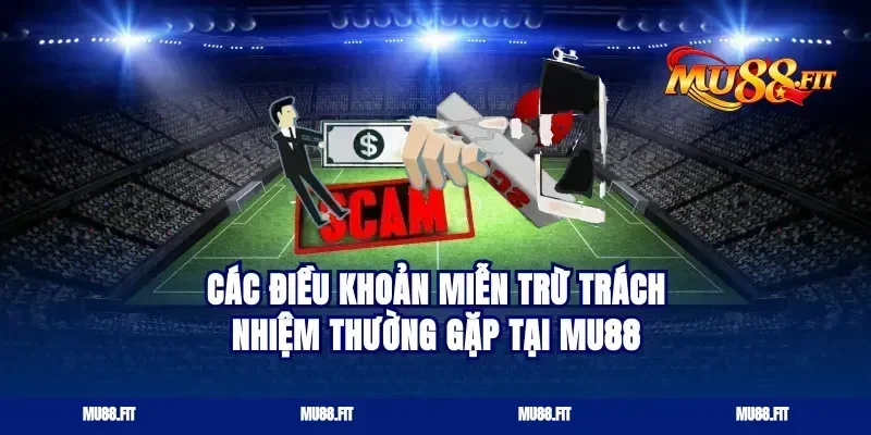 các điều khoản miễn trừ trách nhiệm thường gặp tại Mu88