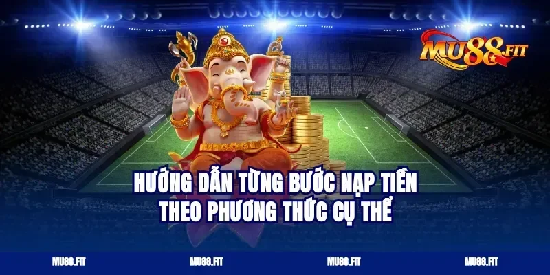 Hướng Dẫn Từng Bước Nạp Tiền Theo Phương Thức Cụ Thể