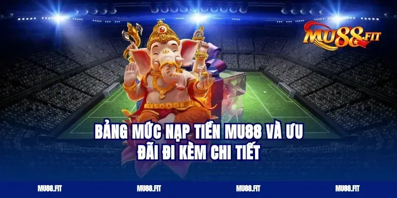 Bảng Mức Nạp Tiền Mu88 Và Ưu Đãi Đi Kèm Chi Tiết