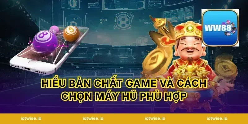 Hiểu bản chất game và cách chọn máy hũ phù hợp