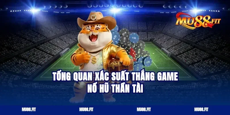 Tổng quan xác suất thắng game nổ hũ thần tài