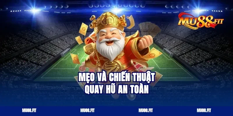 Mẹo và chiến thuật quay hũ an toàn