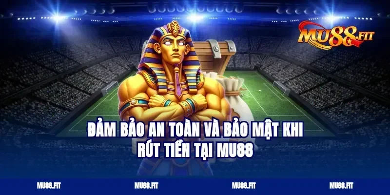 Đảm bảo an toàn và bảo mật khi rút tiền tại Mu88