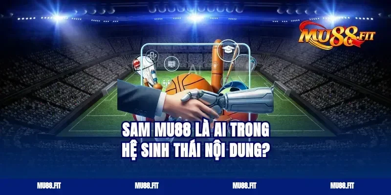 Sam Mu88 là ai trong hệ sinh thái nội dung?