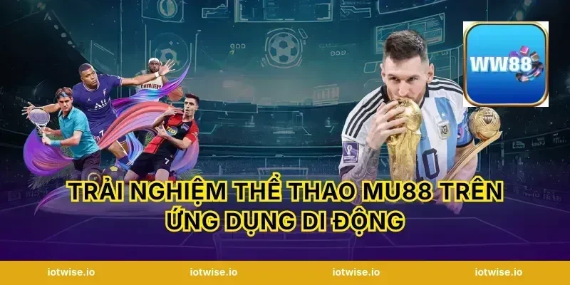 Trải Nghiệm Thể Thao Mu88 Trên Ứng Dụng Di Động