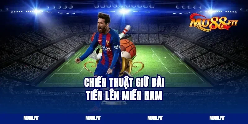 Chiến thuật giữ bài tiến lên miền Nam