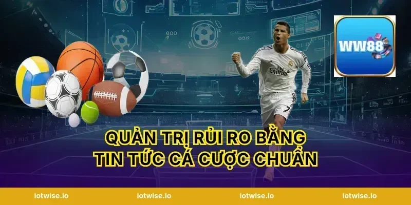 Quản trị rủi ro bằng tin tức cá cược chuẩn