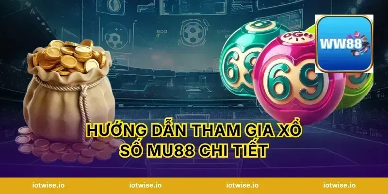 Hướng dẫn tham gia xổ số Mu88 chi tiết