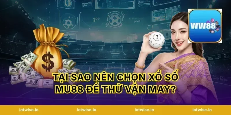 Tại sao nên chọn xổ số Mu88 để thử vận may?